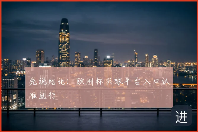 先说结论：欧洲杯买球平台入口认准就行