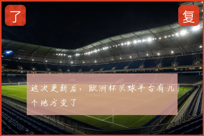 这次更新后，欧洲杯买球平台有几个地方变了
