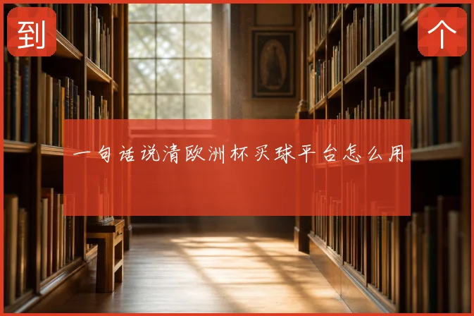 一句话说清欧洲杯买球平台怎么用
